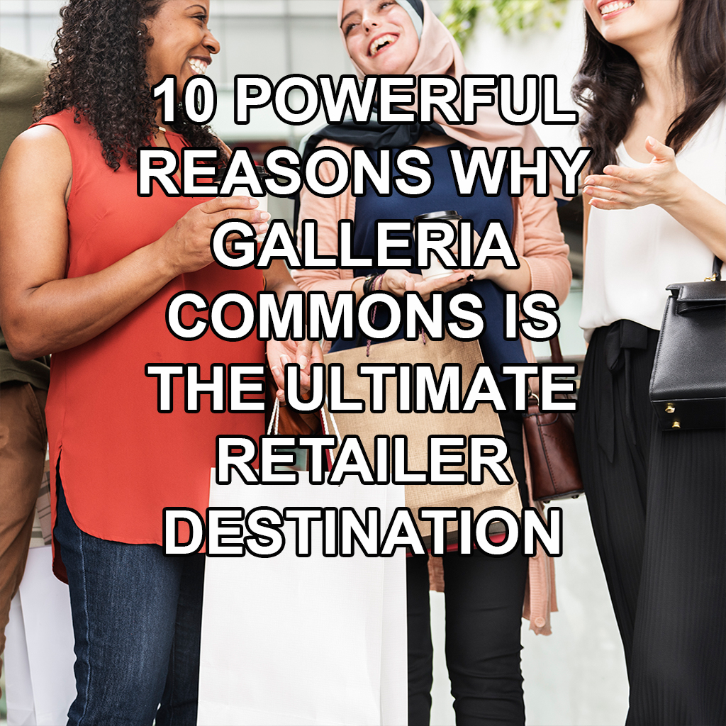 10 Powerful Reasons Why Galleria Commons is the Ultimate Retail Center in 2025